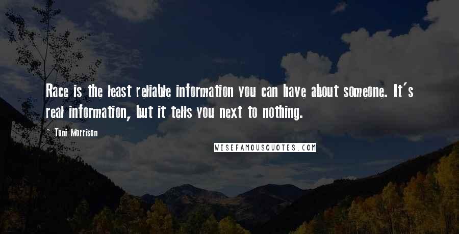 Toni Morrison Quotes: Race is the least reliable information you can have about someone. It's real information, but it tells you next to nothing.