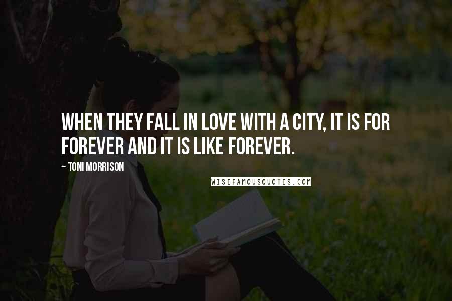 Toni Morrison Quotes: When they fall in love with a city, it is for forever and it is like forever.