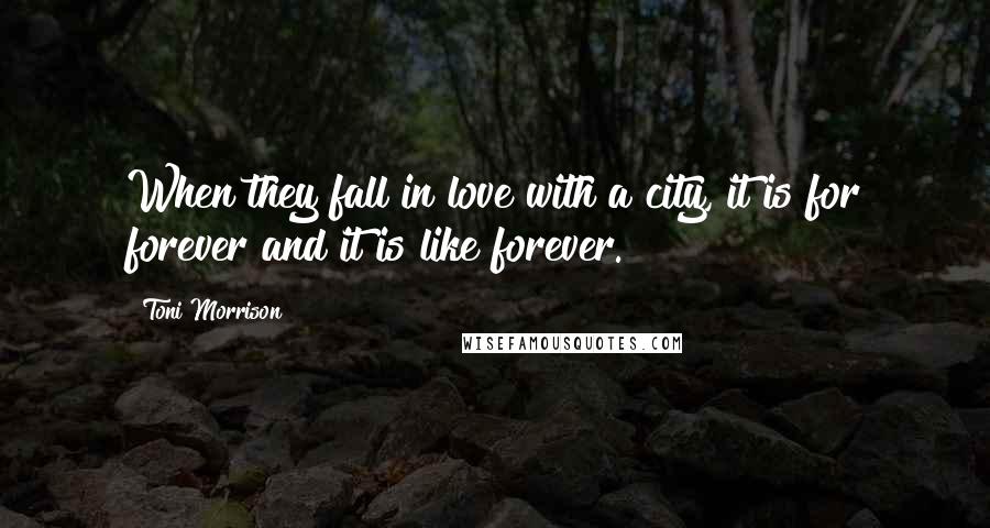 Toni Morrison Quotes: When they fall in love with a city, it is for forever and it is like forever.