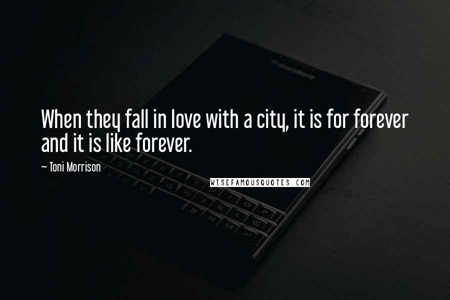 Toni Morrison Quotes: When they fall in love with a city, it is for forever and it is like forever.