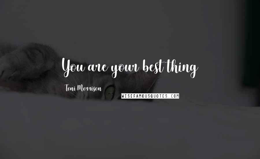 Toni Morrison Quotes: You are your best thing