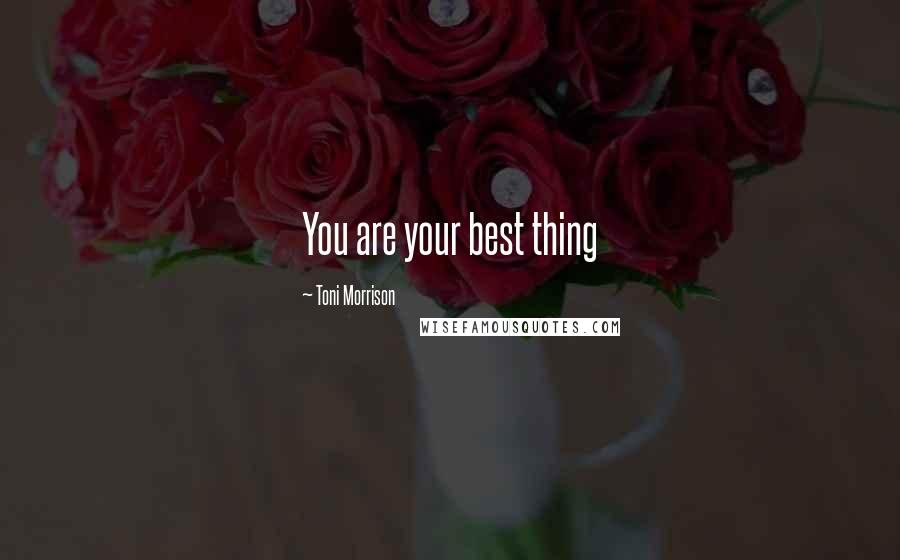 Toni Morrison Quotes: You are your best thing