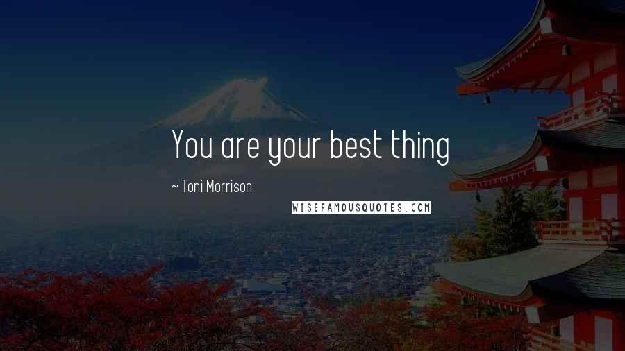 Toni Morrison Quotes: You are your best thing