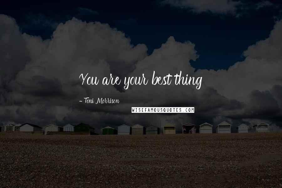 Toni Morrison Quotes: You are your best thing