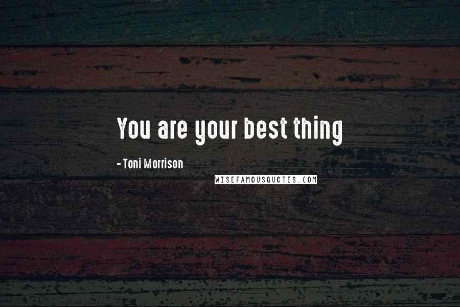 Toni Morrison Quotes: You are your best thing