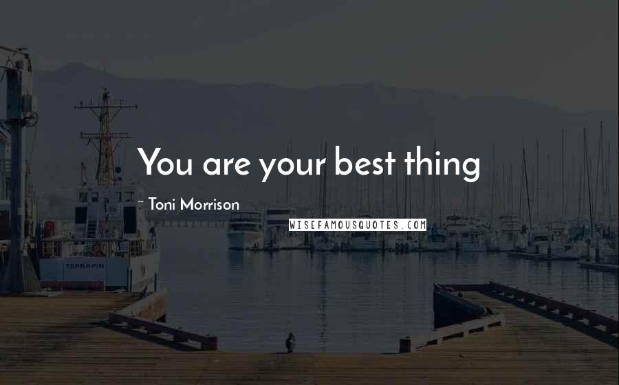 Toni Morrison Quotes: You are your best thing