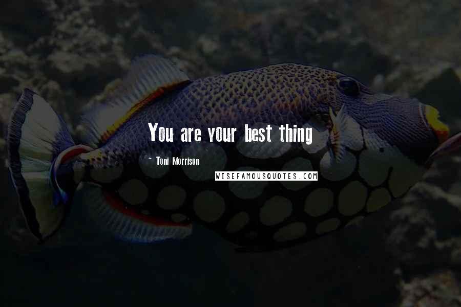 Toni Morrison Quotes: You are your best thing