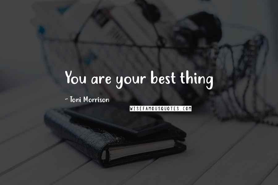 Toni Morrison Quotes: You are your best thing