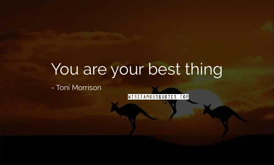 Toni Morrison Quotes: You are your best thing