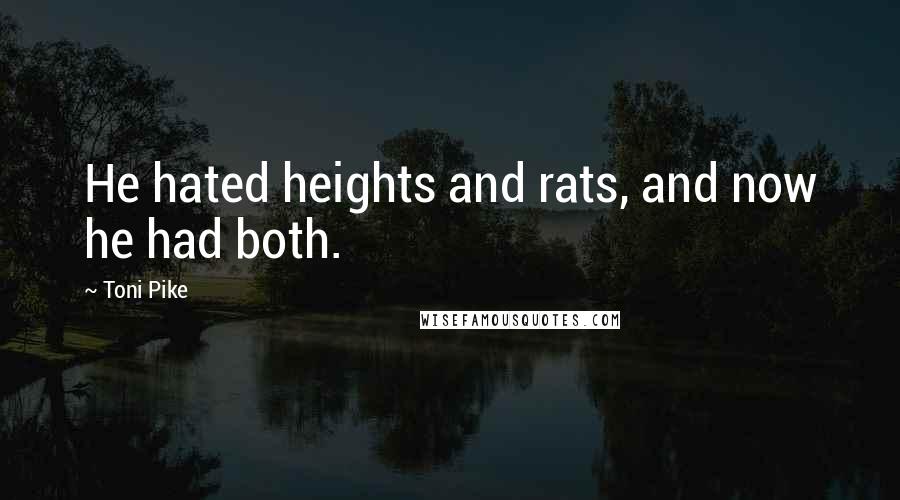 Toni Pike Quotes: He hated heights and rats, and now he had both.