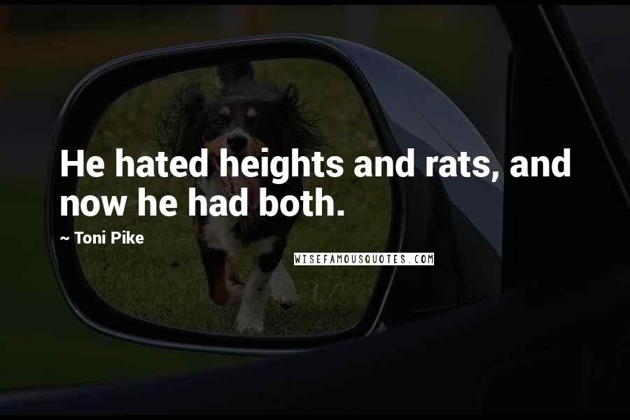 Toni Pike Quotes: He hated heights and rats, and now he had both.