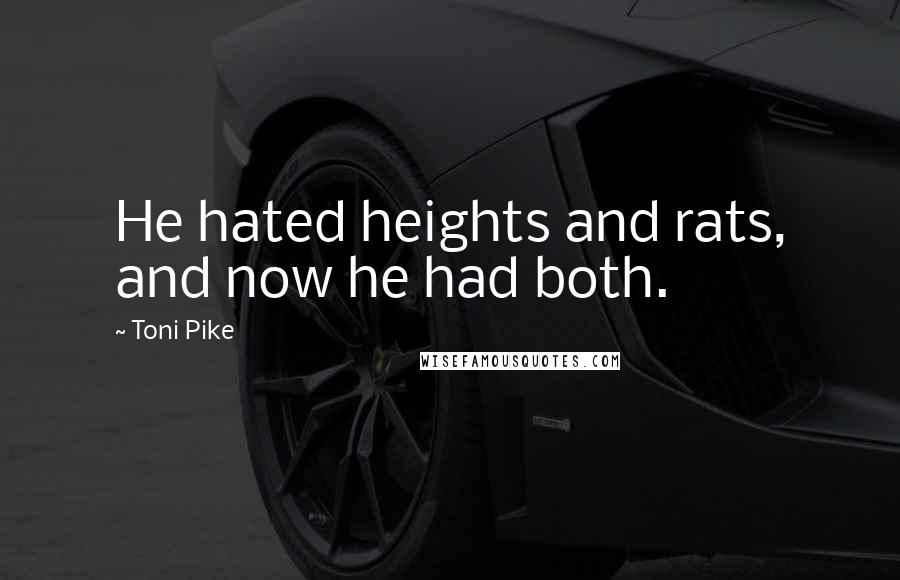 Toni Pike Quotes: He hated heights and rats, and now he had both.
