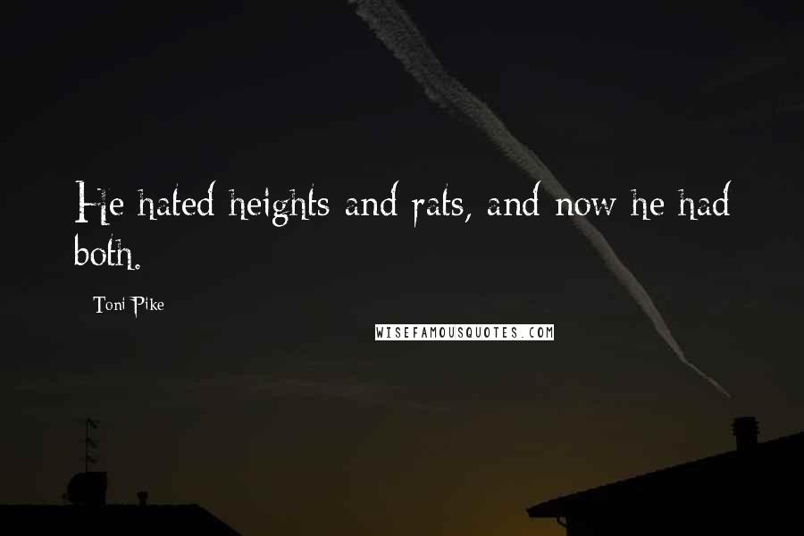 Toni Pike Quotes: He hated heights and rats, and now he had both.