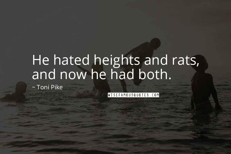 Toni Pike Quotes: He hated heights and rats, and now he had both.
