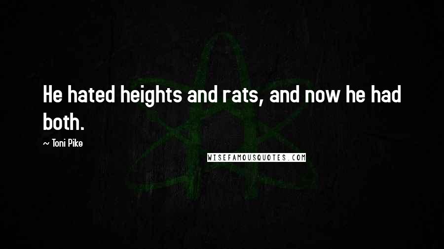 Toni Pike Quotes: He hated heights and rats, and now he had both.