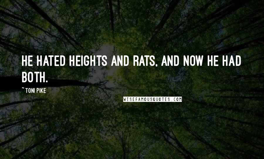 Toni Pike Quotes: He hated heights and rats, and now he had both.