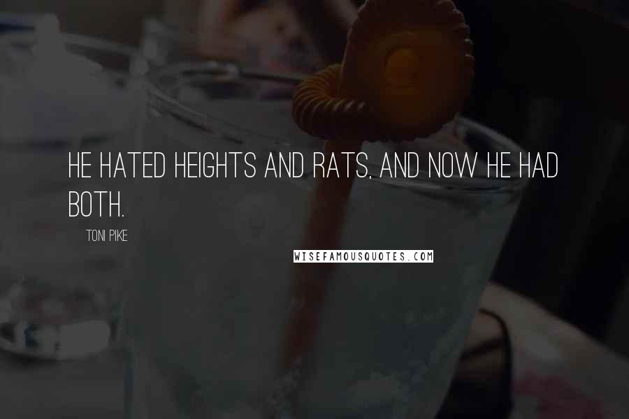Toni Pike Quotes: He hated heights and rats, and now he had both.