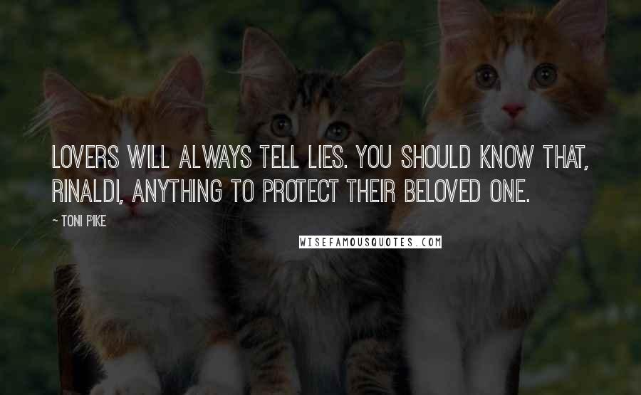 Toni Pike Quotes: Lovers will always tell lies. You should know that, Rinaldi, anything to protect their beloved one.