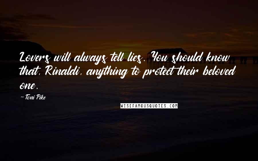 Toni Pike Quotes: Lovers will always tell lies. You should know that, Rinaldi, anything to protect their beloved one.