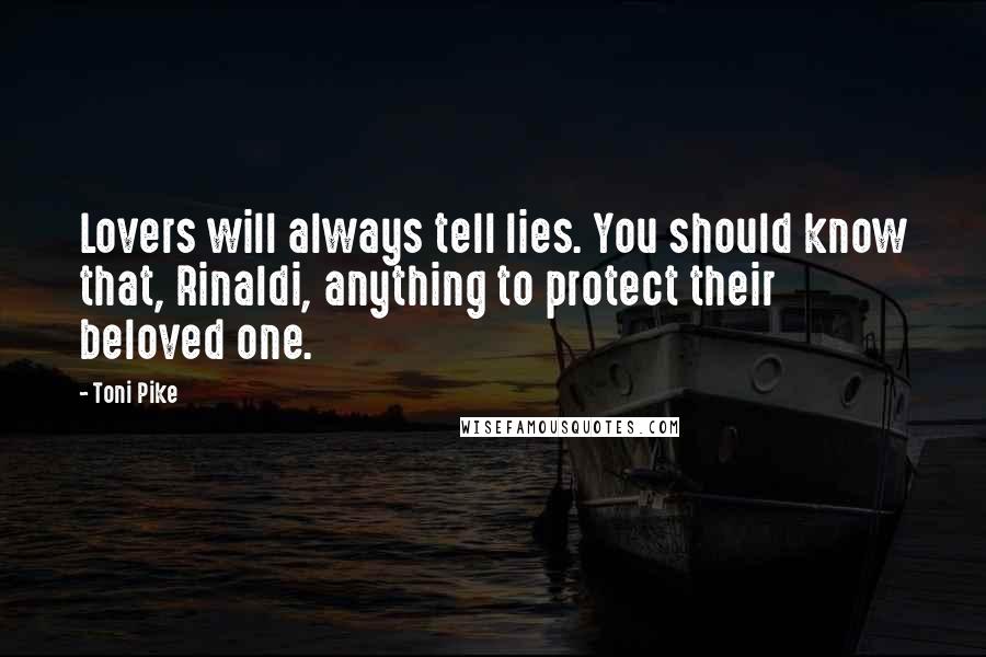 Toni Pike Quotes: Lovers will always tell lies. You should know that, Rinaldi, anything to protect their beloved one.