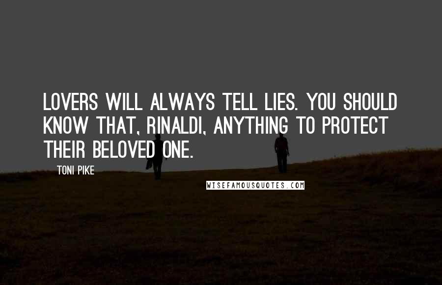 Toni Pike Quotes: Lovers will always tell lies. You should know that, Rinaldi, anything to protect their beloved one.