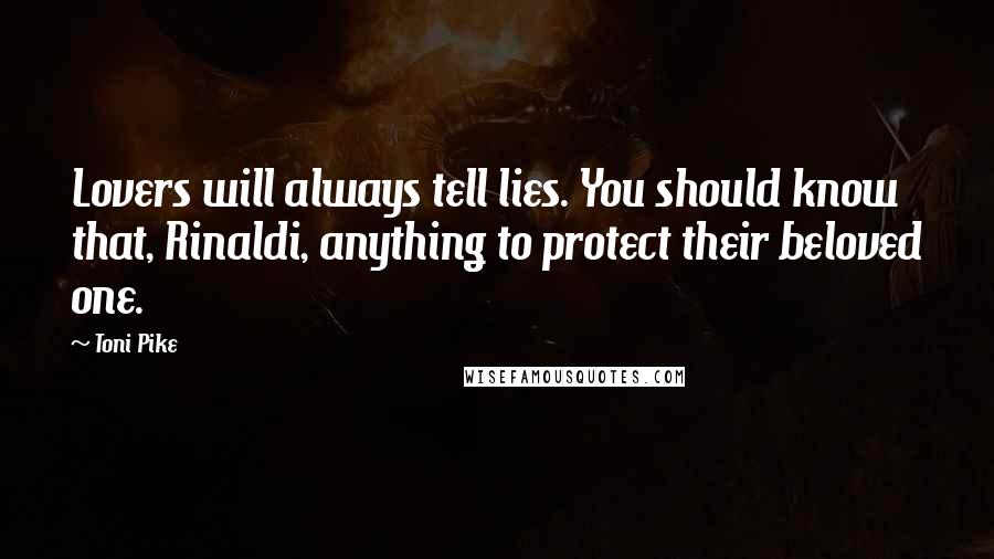 Toni Pike Quotes: Lovers will always tell lies. You should know that, Rinaldi, anything to protect their beloved one.