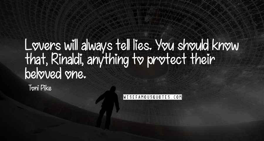 Toni Pike Quotes: Lovers will always tell lies. You should know that, Rinaldi, anything to protect their beloved one.