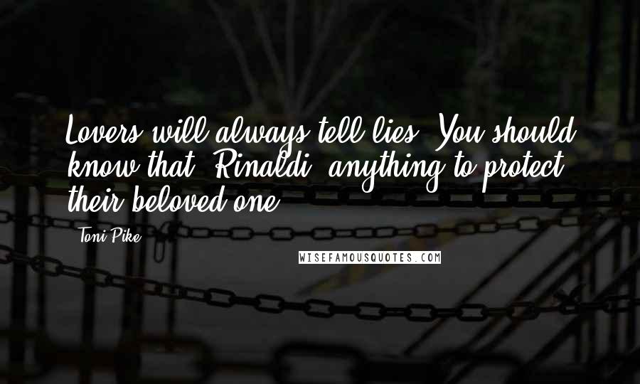 Toni Pike Quotes: Lovers will always tell lies. You should know that, Rinaldi, anything to protect their beloved one.