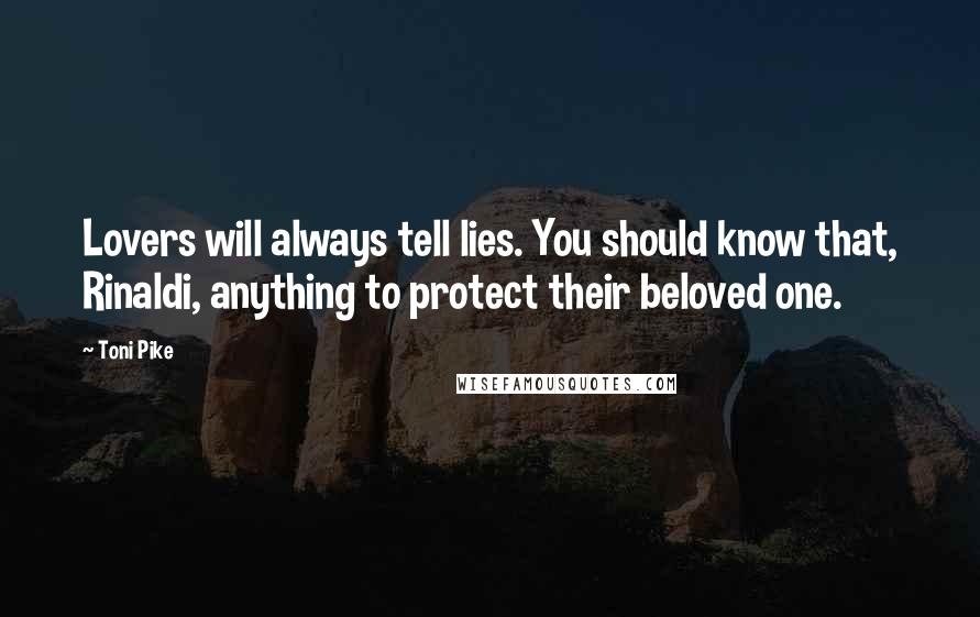 Toni Pike Quotes: Lovers will always tell lies. You should know that, Rinaldi, anything to protect their beloved one.