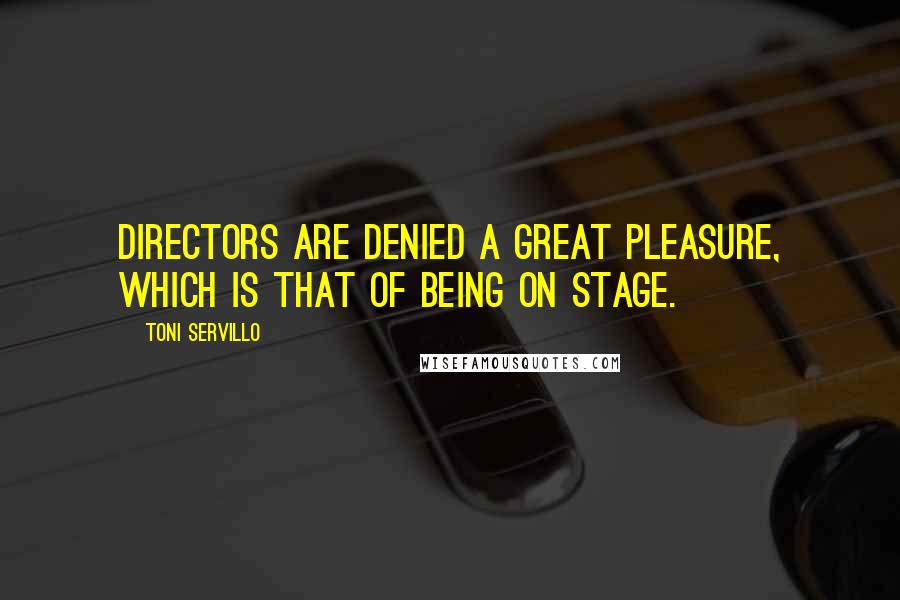 Toni Servillo Quotes: Directors are denied a great pleasure, which is that of being on stage.