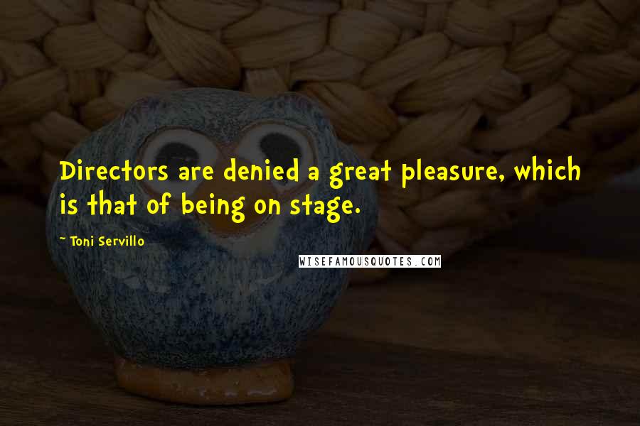 Toni Servillo Quotes: Directors are denied a great pleasure, which is that of being on stage.