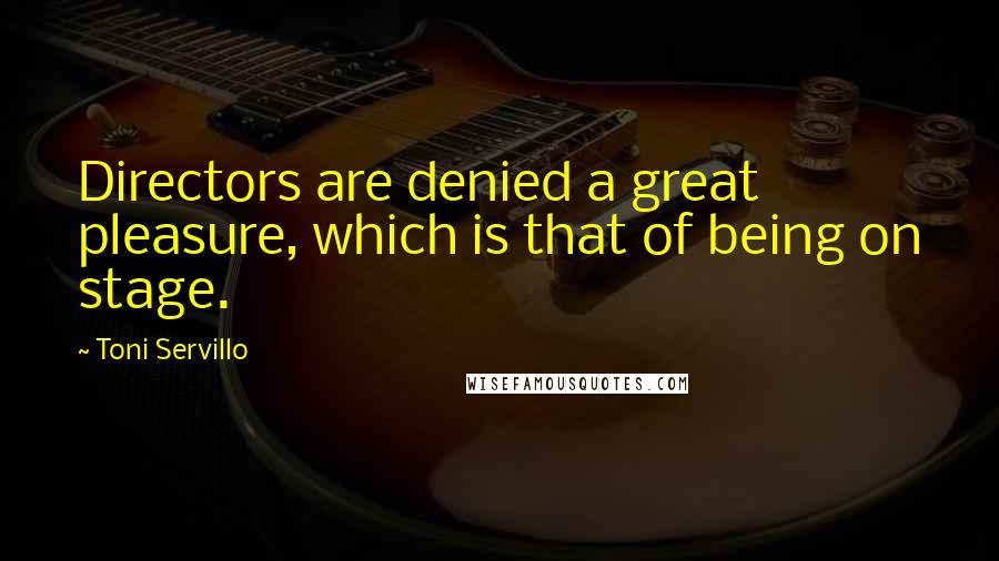 Toni Servillo Quotes: Directors are denied a great pleasure, which is that of being on stage.