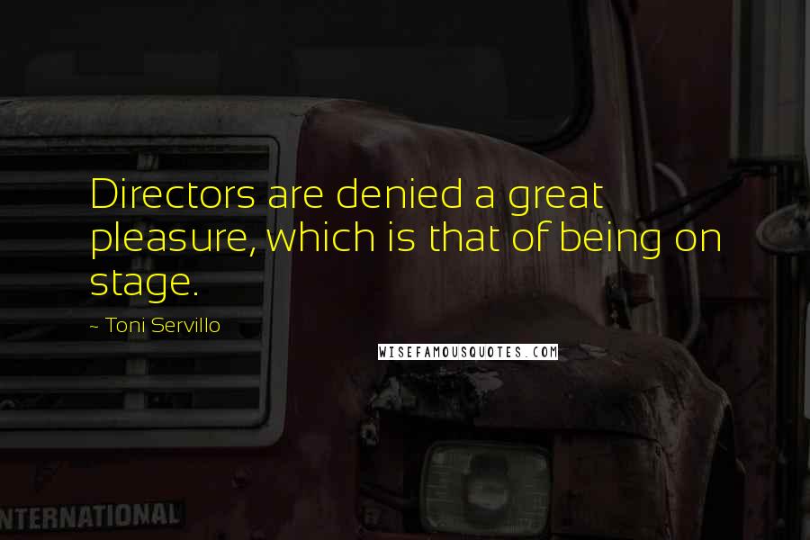 Toni Servillo Quotes: Directors are denied a great pleasure, which is that of being on stage.