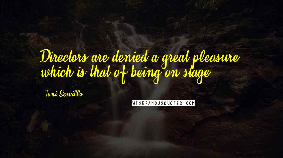 Toni Servillo Quotes: Directors are denied a great pleasure, which is that of being on stage.