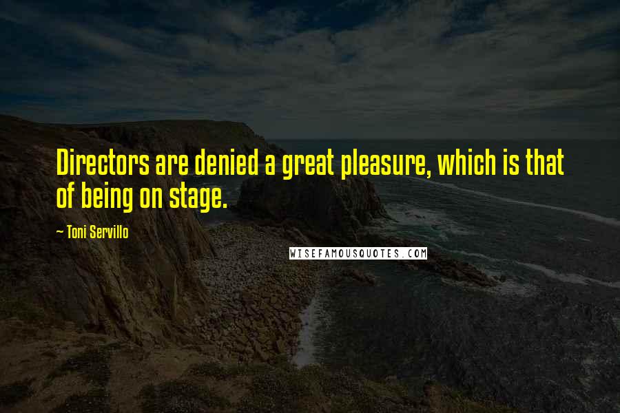 Toni Servillo Quotes: Directors are denied a great pleasure, which is that of being on stage.