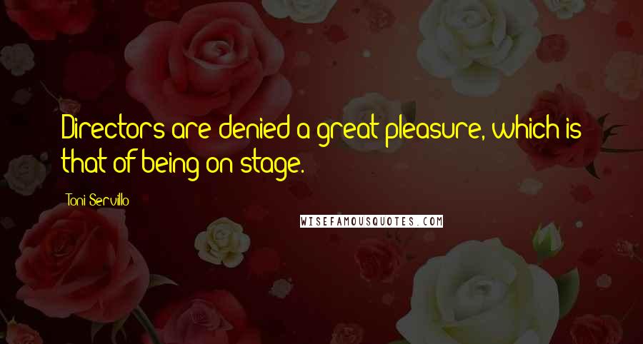 Toni Servillo Quotes: Directors are denied a great pleasure, which is that of being on stage.