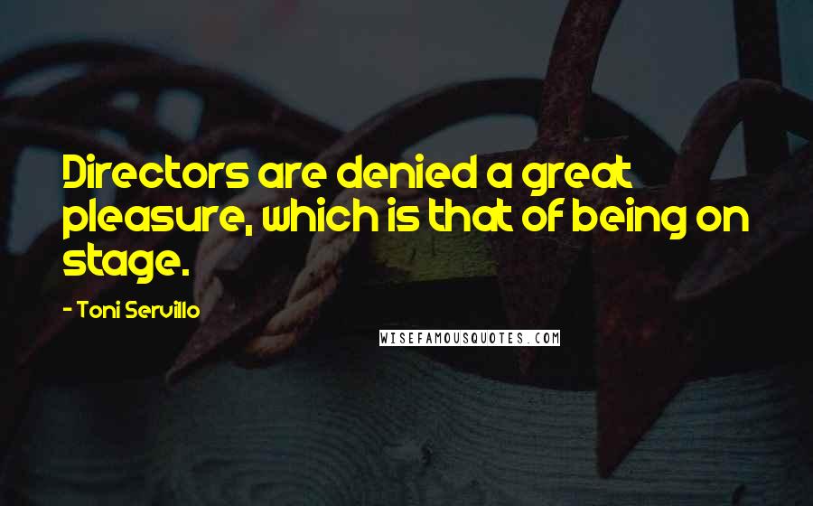 Toni Servillo Quotes: Directors are denied a great pleasure, which is that of being on stage.