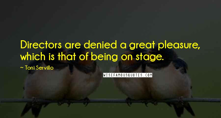 Toni Servillo Quotes: Directors are denied a great pleasure, which is that of being on stage.