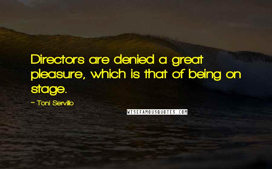 Toni Servillo Quotes: Directors are denied a great pleasure, which is that of being on stage.
