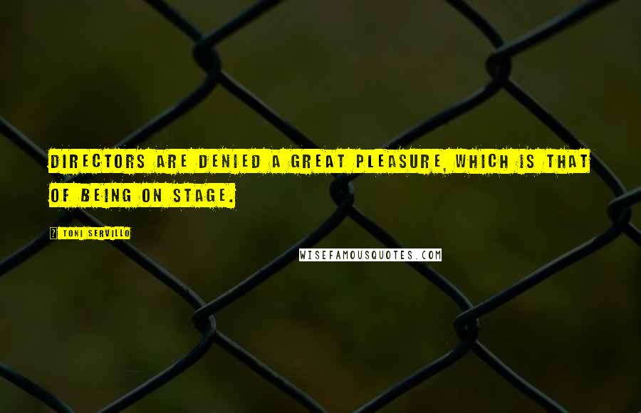 Toni Servillo Quotes: Directors are denied a great pleasure, which is that of being on stage.