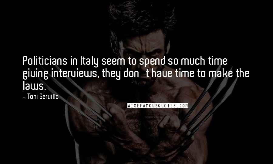 Toni Servillo Quotes: Politicians in Italy seem to spend so much time giving interviews, they don't have time to make the laws.