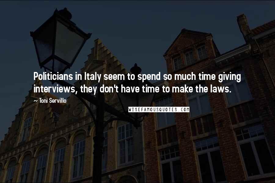 Toni Servillo Quotes: Politicians in Italy seem to spend so much time giving interviews, they don't have time to make the laws.