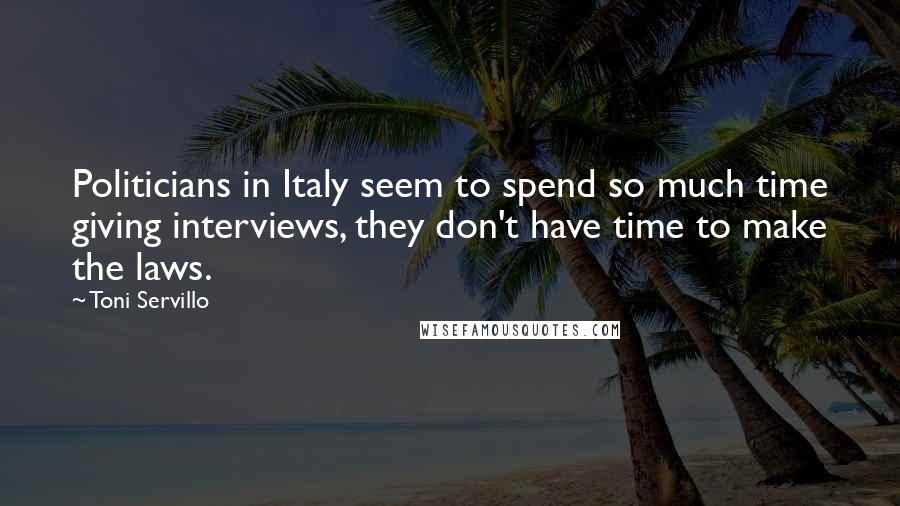 Toni Servillo Quotes: Politicians in Italy seem to spend so much time giving interviews, they don't have time to make the laws.