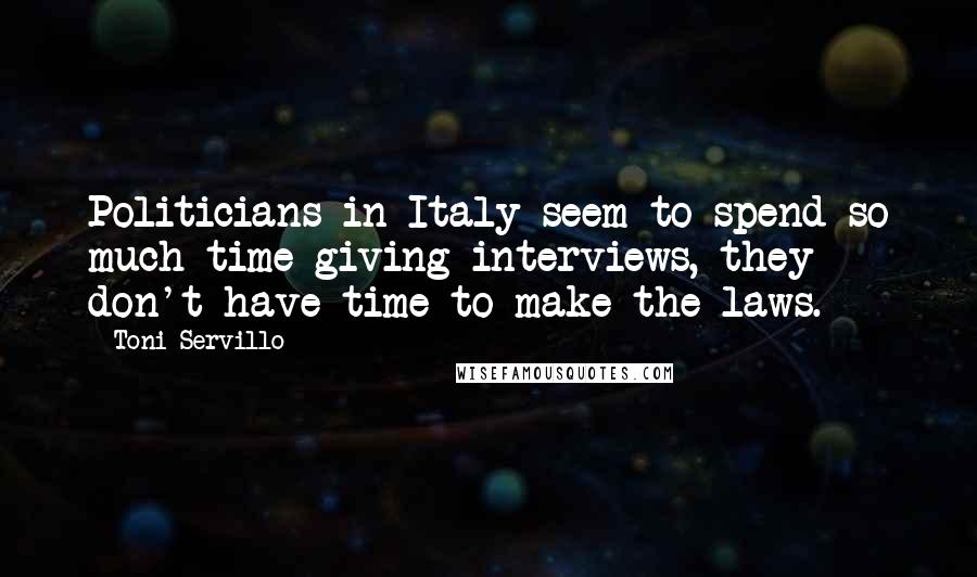 Toni Servillo Quotes: Politicians in Italy seem to spend so much time giving interviews, they don't have time to make the laws.