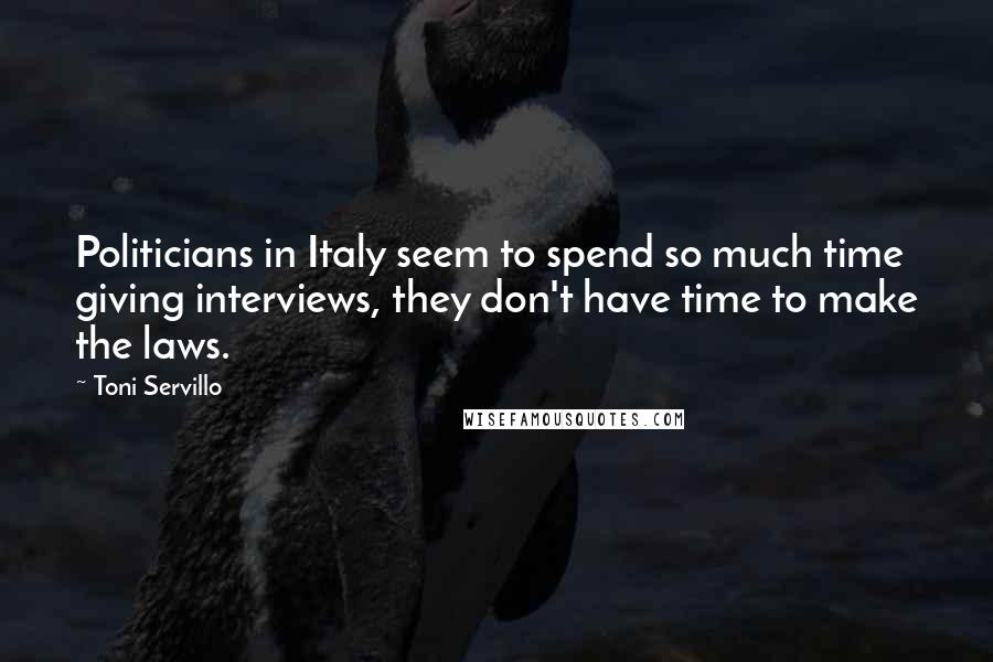 Toni Servillo Quotes: Politicians in Italy seem to spend so much time giving interviews, they don't have time to make the laws.