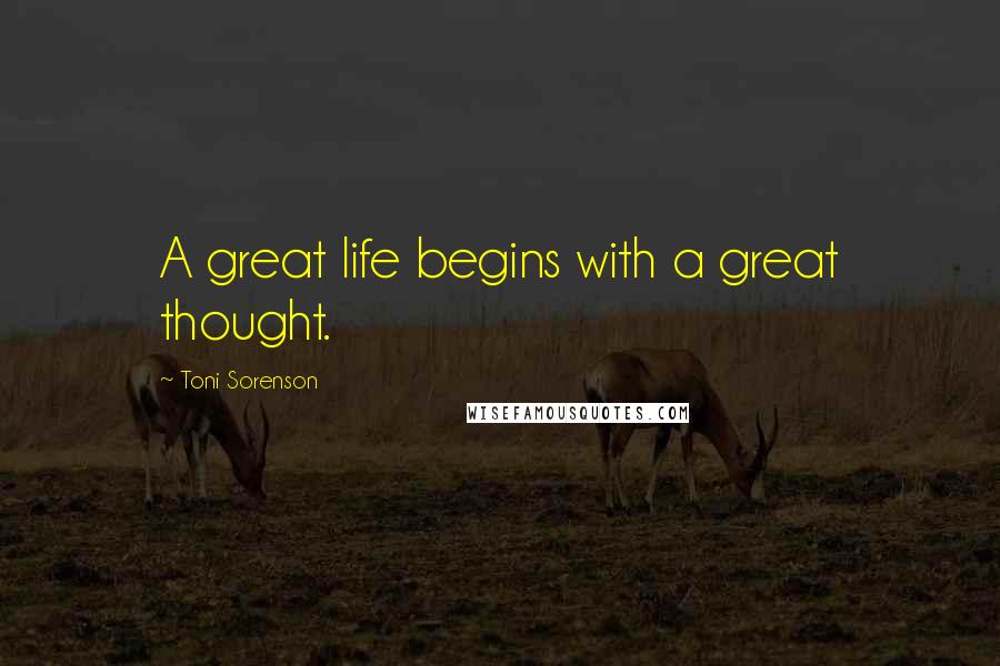 Toni Sorenson Quotes: A great life begins with a great thought.