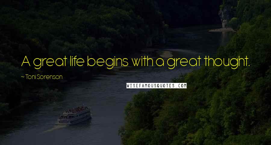 Toni Sorenson Quotes: A great life begins with a great thought.