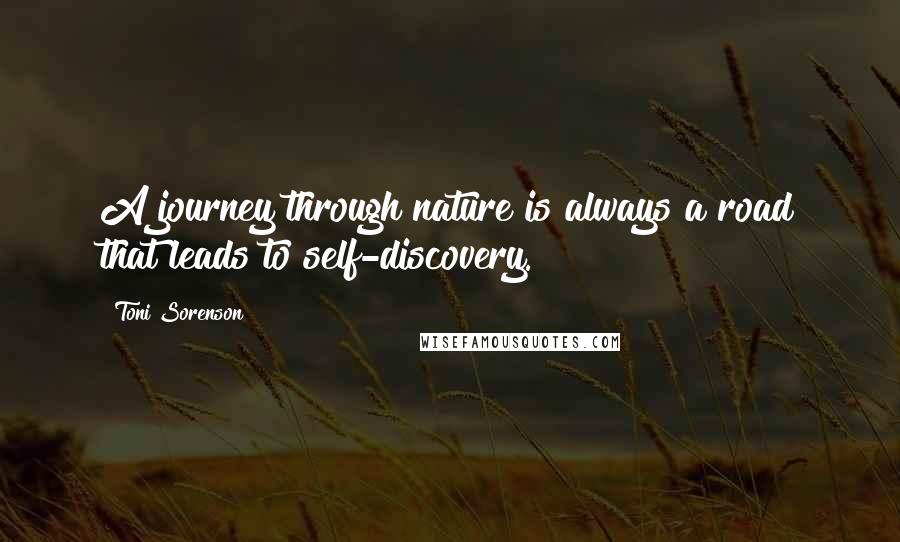 Toni Sorenson Quotes: A journey through nature is always a road that leads to self-discovery.