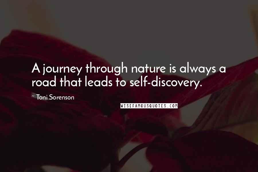 Toni Sorenson Quotes: A journey through nature is always a road that leads to self-discovery.