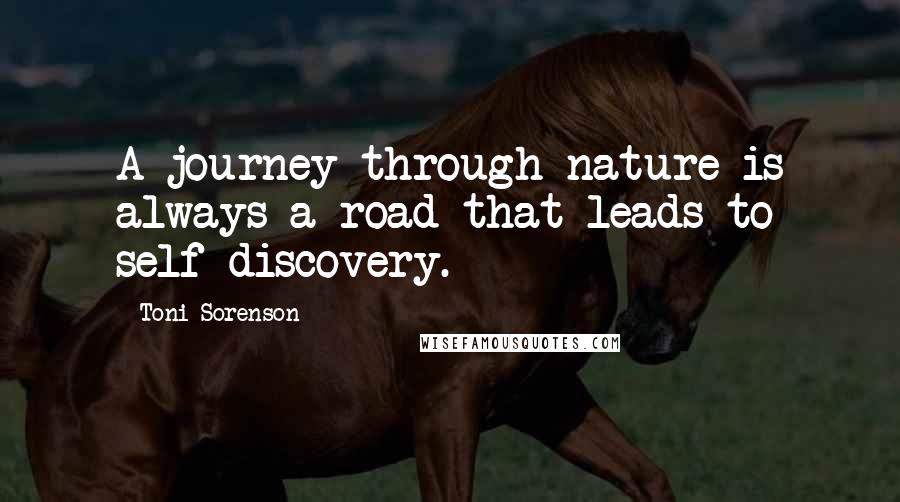 Toni Sorenson Quotes: A journey through nature is always a road that leads to self-discovery.